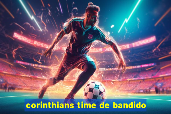 corinthians time de bandido